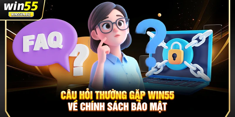 Câu hỏi thường gặp Win55 về chính sách bảo mật