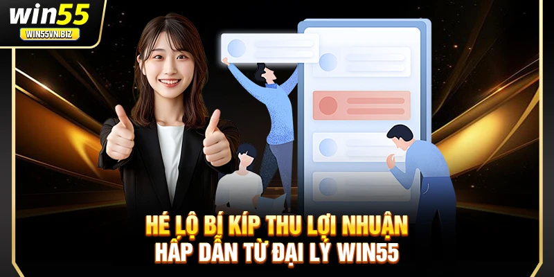 Hé lộ bí kíp thu lợi nhuận hấp dẫn từ đại lý WIN55
