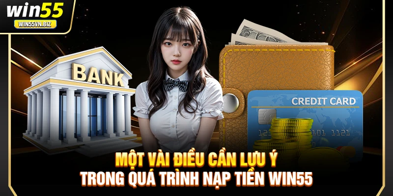 Một vài điều cần lưu trong quá trình nạp tiền Win55