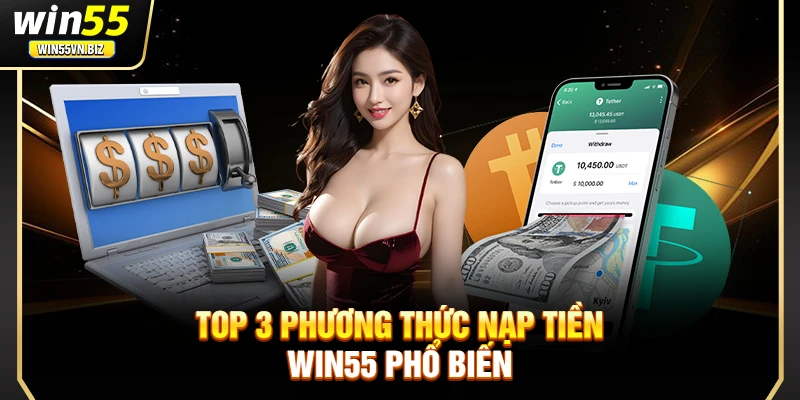 Top 3 phương thức nạp tiền Win55 phổ biến