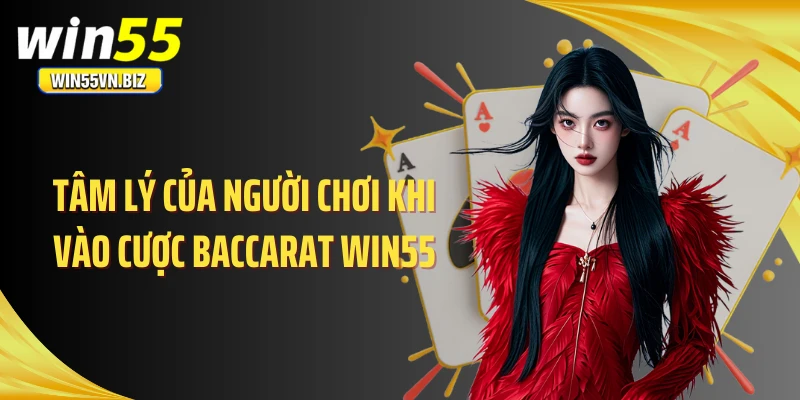 Tâm lý của người chơi khi vào cược baccarat WIN55