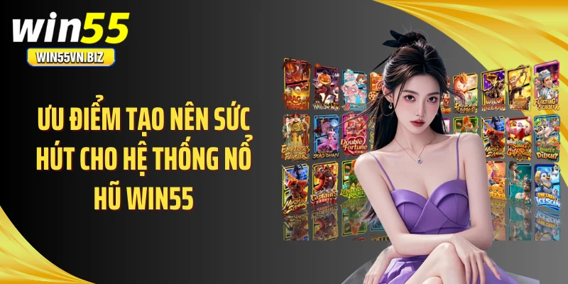 Ưu điểm tạo nên sức hút cho hệ thống nổ hũ WIN55